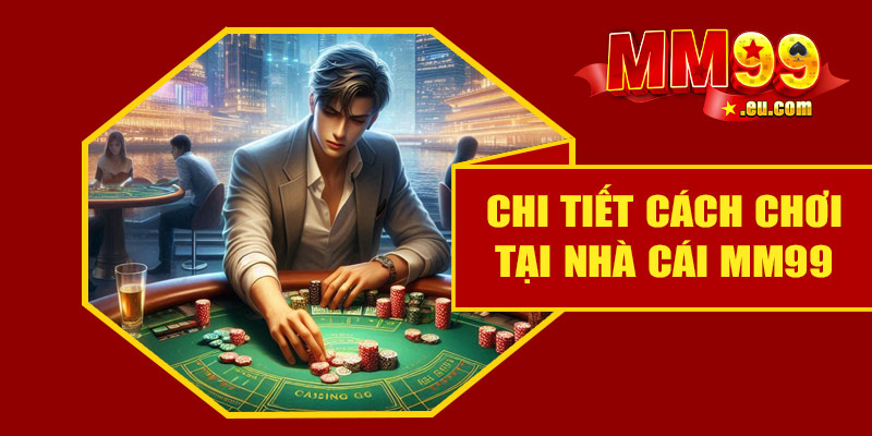 Chi tiết cách chơi tại nhà cái MM99