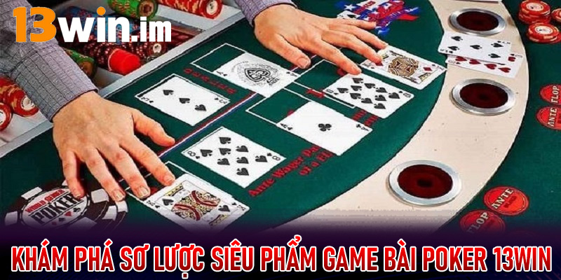 Khám phá sơ lược siêu phẩm game bài Poker 13win