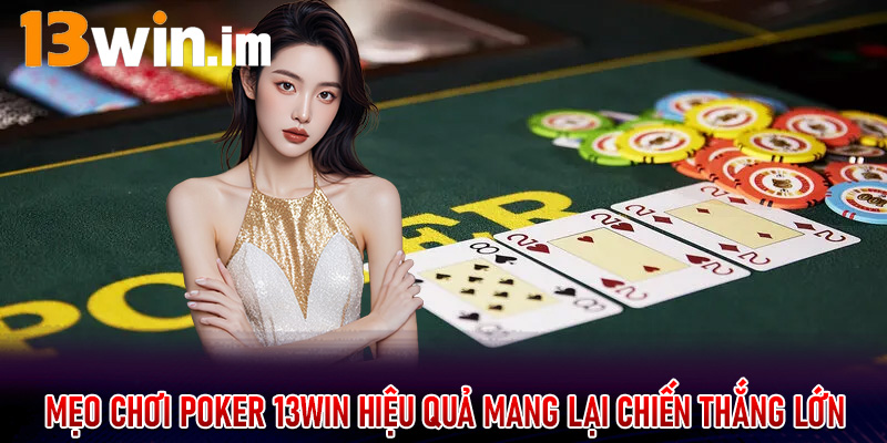 Mẹo chơi Poker 13win hiệu quả mang lại chiến thắng lớn