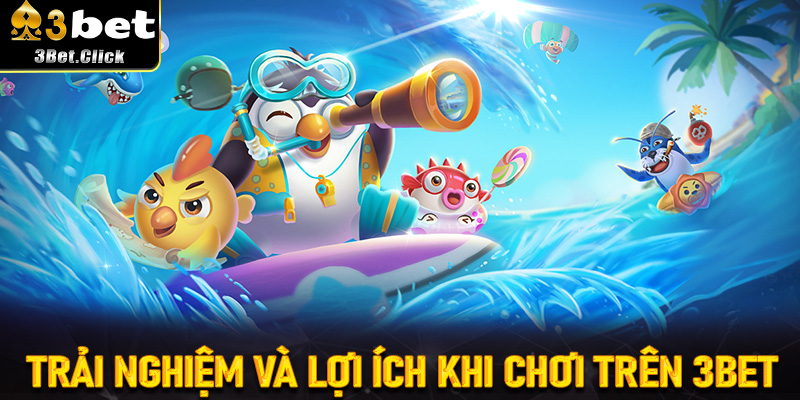 Trải nghiệm và lợi ích khi chơi trên 3bet